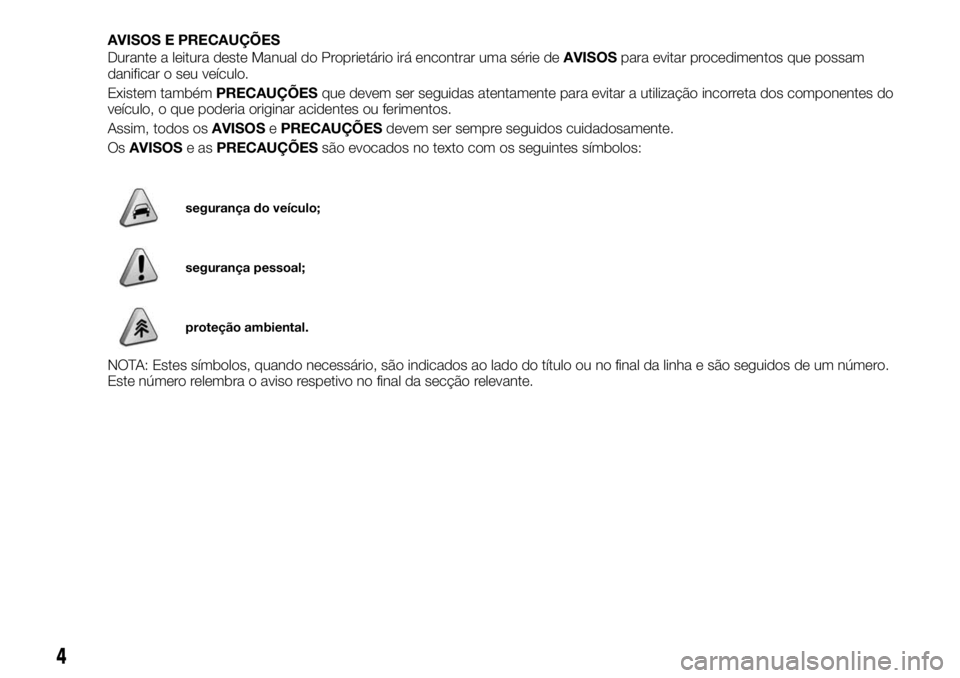 FIAT FULLBACK 2018  Manual de Uso e Manutenção (in Portuguese) AVISOS E PRECAUÇÕES
Durante a leitura deste Manual do Proprietário irá encontrar uma série deAVISOSpara evitar procedimentos que possam
danificar o seu veículo.
Existem tambémPRECAUÇÕESque de