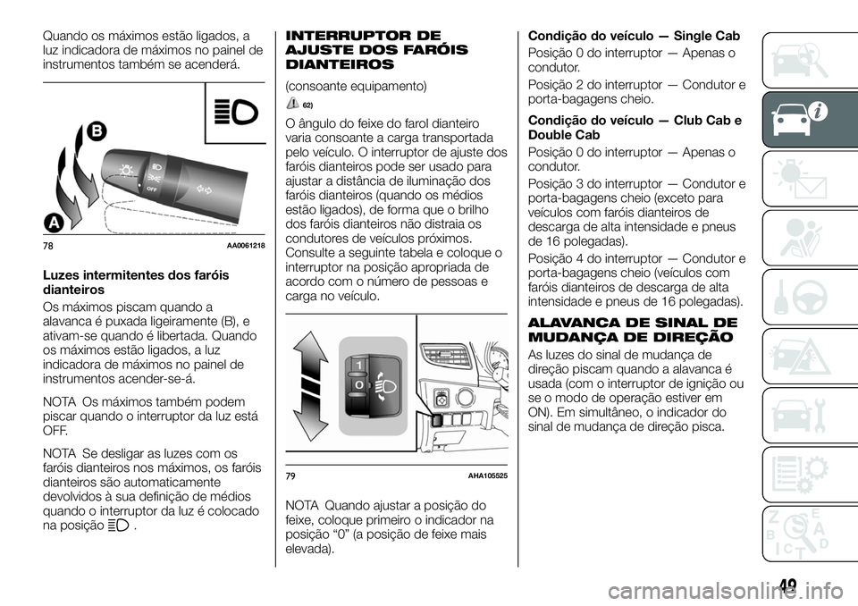 FIAT FULLBACK 2018 Manual de Uso e Manutenção (in Portuguese) Quando os máximos estão ligados, a
luz indicadora de máximos no painel de
instrumentos também se acenderá.
Luzes intermitentes dos faróis
dianteiros
Os máximos piscam quando a
alavanca é puxad FIAT FULLBACK 2018 Manual de Uso e Manutenção (in Portuguese) Quando os máximos estão ligados, a
luz indicadora de máximos no painel de
instrumentos também se acenderá.
Luzes intermitentes dos faróis
dianteiros
Os máximos piscam quando a
alavanca é puxad