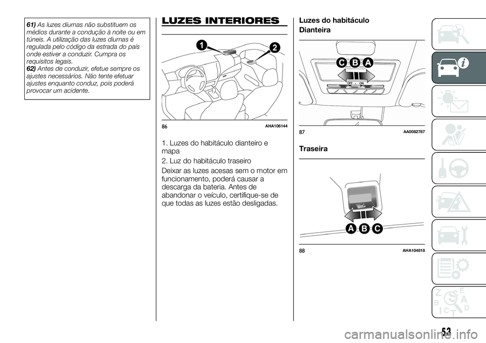 FIAT FULLBACK 2018 Manual de Uso e Manutenção (in Portuguese) 61)As luzes diurnas não substituem os
médios durante a condução à noite ou em
túneis. A utilização das luzes diurnas é
regulada pelo código da estrada do país
onde estiver a conduzir. Cumpr FIAT FULLBACK 2018 Manual de Uso e Manutenção (in Portuguese) 61)As luzes diurnas não substituem os
médios durante a condução à noite ou em
túneis. A utilização das luzes diurnas é
regulada pelo código da estrada do país
onde estiver a conduzir. Cumpr