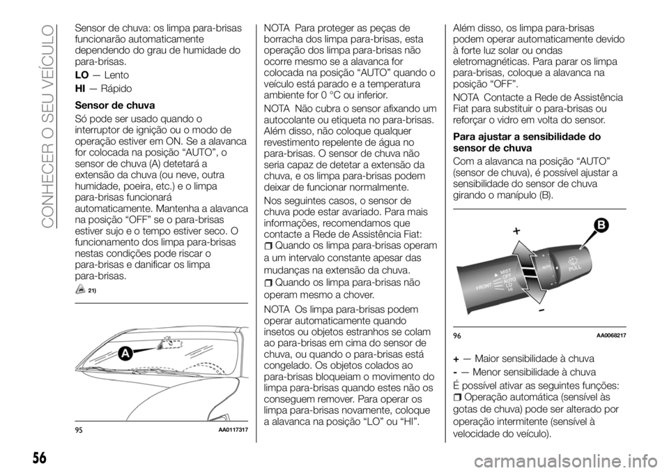 FIAT FULLBACK 2018 Manual de Uso e Manutenção (in Portuguese) Sensor de chuva: os limpa para-brisas
funcionarão automaticamente
dependendo do grau de humidade do
para-brisas.
LO— Lento
HI— Rápido
Sensor de chuva
Só pode ser usado quando o
interruptor de i FIAT FULLBACK 2018 Manual de Uso e Manutenção (in Portuguese) Sensor de chuva: os limpa para-brisas
funcionarão automaticamente
dependendo do grau de humidade do
para-brisas.
LO— Lento
HI— Rápido
Sensor de chuva
Só pode ser usado quando o
interruptor de i