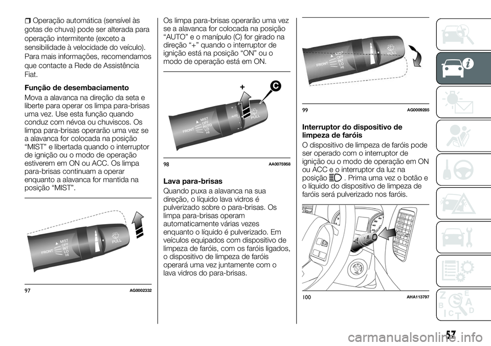 FIAT FULLBACK 2018 Manual de Uso e Manutenção (in Portuguese) Operação automática (sensível às
gotas de chuva) pode ser alterada para
operação intermitente (exceto a
sensibilidade à velocidade do veículo).
Para mais informações, recomendamos
que conta FIAT FULLBACK 2018 Manual de Uso e Manutenção (in Portuguese) Operação automática (sensível às
gotas de chuva) pode ser alterada para
operação intermitente (exceto a
sensibilidade à velocidade do veículo).
Para mais informações, recomendamos
que conta