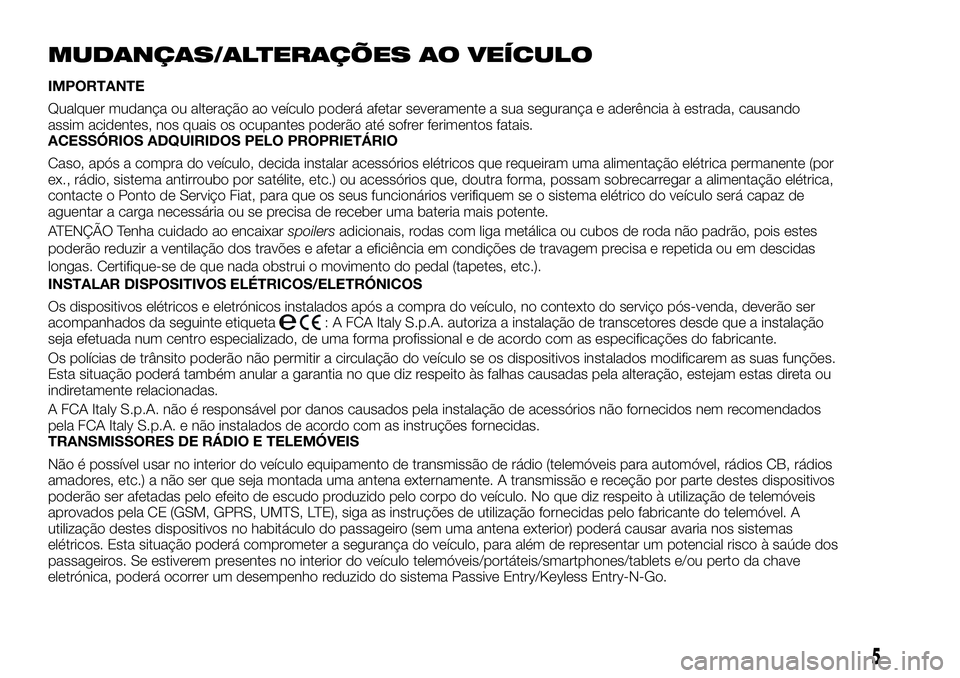 FIAT FULLBACK 2018 Manual de Uso e Manutenção (in Portuguese) MUDANÇAS/ALTERAÇÕES AO VEÍCULO
IMPORTANTE
Qualquer mudança ou alteração ao veículo poderá afetar severamente a sua segurança e aderência à estrada, causando
assim acidentes, nos quais os o FIAT FULLBACK 2018 Manual de Uso e Manutenção (in Portuguese) MUDANÇAS/ALTERAÇÕES AO VEÍCULO
IMPORTANTE
Qualquer mudança ou alteração ao veículo poderá afetar severamente a sua segurança e aderência à estrada, causando
assim acidentes, nos quais os o