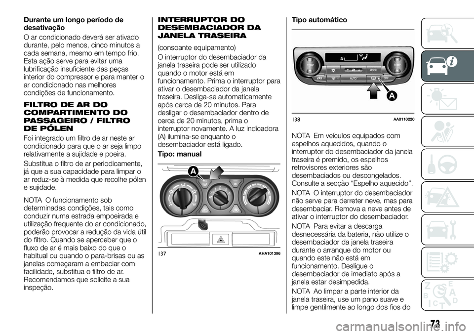 FIAT FULLBACK 2018  Manual de Uso e Manutenção (in Portuguese) Durante um longo período de
desativação
O ar condicionado deverá ser ativado
durante, pelo menos, cinco minutos a
cada semana, mesmo em tempo frio.
Esta ação serve para evitar uma
lubrificação