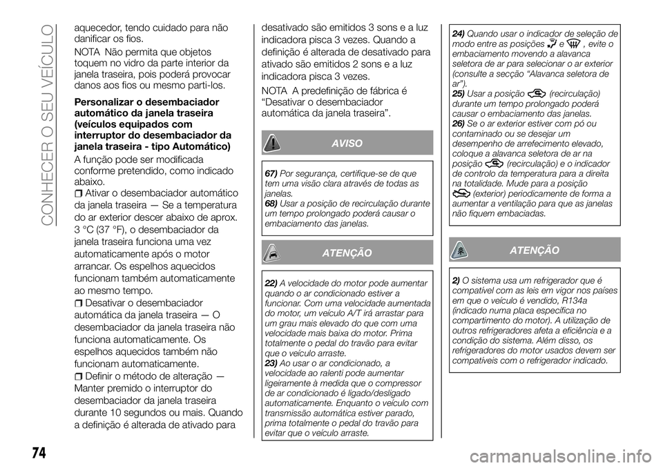 FIAT FULLBACK 2018  Manual de Uso e Manutenção (in Portuguese) aquecedor, tendo cuidado para não
danificar os fios.
NOTA Não permita que objetos
toquem no vidro da parte interior da
janela traseira, pois poderá provocar
danos aos fios ou mesmo parti-los.
Perso