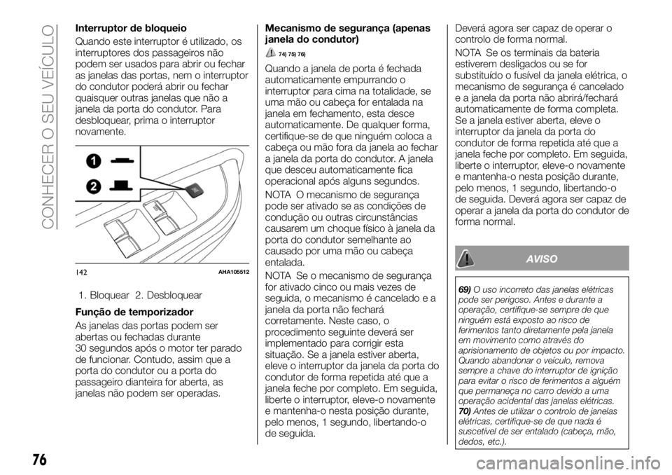 FIAT FULLBACK 2018  Manual de Uso e Manutenção (in Portuguese) Interruptor de bloqueio
Quando este interruptor é utilizado, os
interruptores dos passageiros não
podem ser usados para abrir ou fechar
as janelas das portas, nem o interruptor
do condutor poderá a