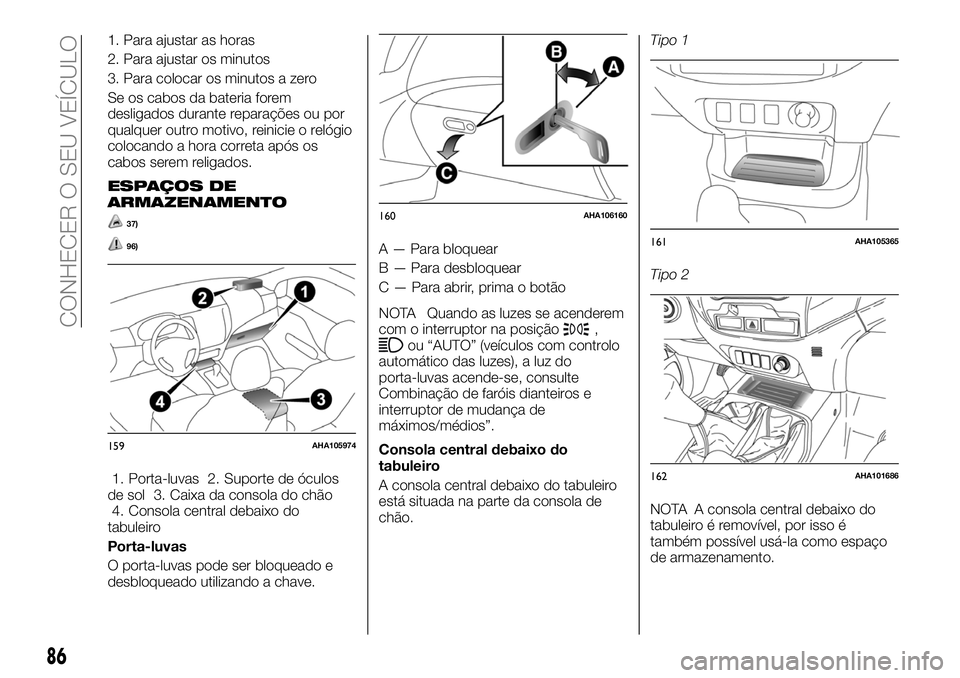 FIAT FULLBACK 2018  Manual de Uso e Manutenção (in Portuguese) 1. Para ajustar as horas
2. Para ajustar os minutos
3. Para colocar os minutos a zero
Se os cabos da bateria forem
desligados durante reparações ou por
qualquer outro motivo, reinicie o relógio
col