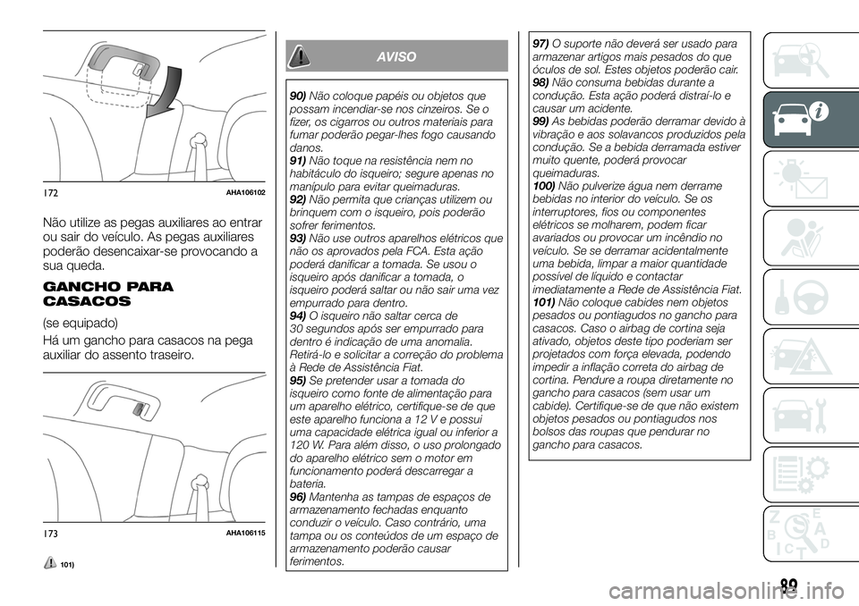 FIAT FULLBACK 2018  Manual de Uso e Manutenção (in Portuguese) Não utilize as pegas auxiliares ao entrar
ou sair do veículo. As pegas auxiliares
poderão desencaixar-se provocando a
sua queda.
GANCHO PARA
CASACOS
(se equipado)
Há um gancho para casacos na pega