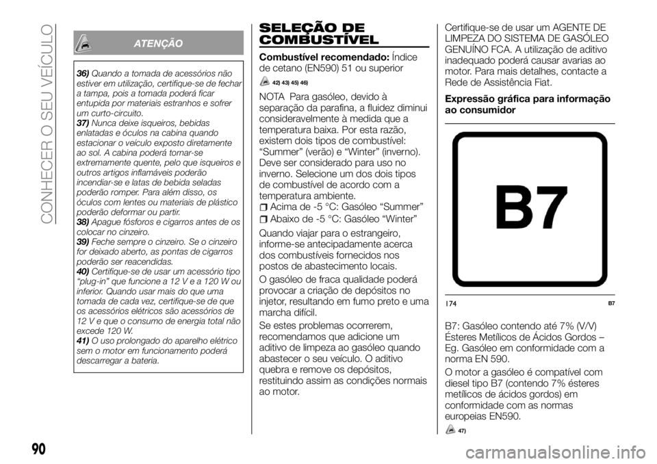 FIAT FULLBACK 2018  Manual de Uso e Manutenção (in Portuguese) ATENÇÃO
36)Quando a tomada de acessórios não
estiver em utilização, certifique-se de fechar
a tampa, pois a tomada poderá ficar
entupida por materiais estranhos e sofrer
um curto-circuito.
37)N