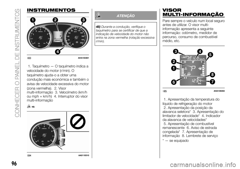 FIAT FULLBACK 2018  Manual de Uso e Manutenção (in Portuguese) INSTRUMENTOS
1. Taquímetro — O taquímetro indica a
velocidade do motor (r/min). O
taquímetro ajuda-o a obter uma
condução mais económica e também o
avisa de velocidade excessiva do motor
(zon