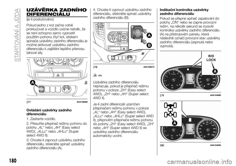 FIAT FULLBACK 2018 Návod k použití a údržbě (in Czech) UZÁVĚRKA ZADNÍHO
DIFERENCIÁLU
(je-li poskytováno)
Pokud jedno z kol začne volně
prokluzovat a vozidlo uvízne natolik, že
se není schopno samo vyprostit
použitím pohonu čtyř kol, stiskem
FIAT FULLBACK 2018 Návod k použití a údržbě (in Czech) UZÁVĚRKA ZADNÍHO
DIFERENCIÁLU
(je-li poskytováno)
Pokud jedno z kol začne volně
prokluzovat a vozidlo uvízne natolik, že
se není schopno samo vyprostit
použitím pohonu čtyř kol, stiskem