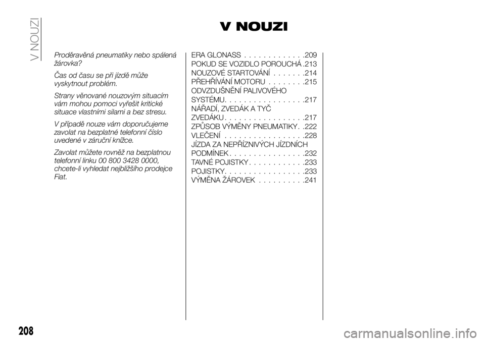 FIAT FULLBACK 2018 Návod k použití a údržbě (in Czech) V NOUZI
Proděravěná pneumatiky nebo spálená
žárovka?
Čas od času se při jízdě může
vyskytnout problém.
Strany věnované nouzovým situacím
vám mohou pomoci vyřešit kritické
situac FIAT FULLBACK 2018 Návod k použití a údržbě (in Czech) V NOUZI
Proděravěná pneumatiky nebo spálená
žárovka?
Čas od času se při jízdě může
vyskytnout problém.
Strany věnované nouzovým situacím
vám mohou pomoci vyřešit kritické
situac
