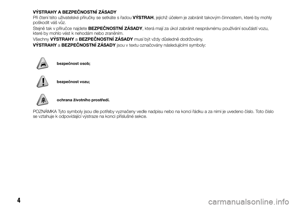 FIAT FULLBACK 2017  Návod k použití a údržbě (in Czech) VÝSTRAHY A BEZPEČNOSTNÍ ZÁSADY
Při čtení této uživatelské příručky se setkáte s řadouVÝSTRAH, jejichž účelem je zabránit takovým činnostem, které by mohly
poškodit váš vůz.
