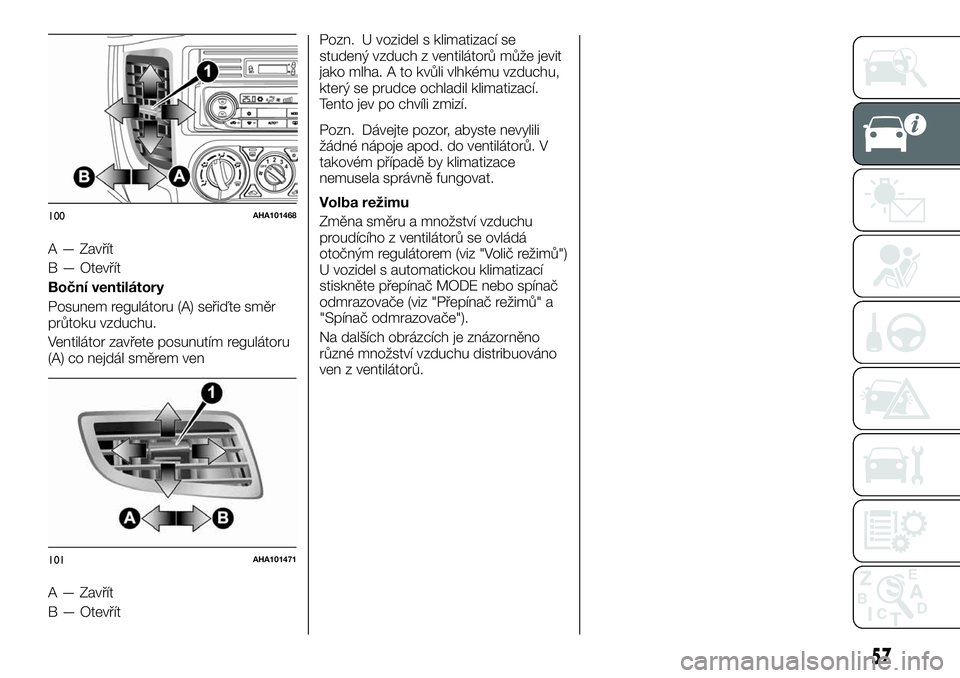 FIAT FULLBACK 2018 Návod k použití a údržbě (in Czech) A — Zavřít
B — Otevřít
Boční ventilátory
Posunem regulátoru (A) seřiďte směr
průtoku vzduchu.
Ventilátor zavřete posunutím regulátoru
(A) co nejdál směrem ven
A — Zavřít
B FIAT FULLBACK 2018 Návod k použití a údržbě (in Czech) A — Zavřít
B — Otevřít
Boční ventilátory
Posunem regulátoru (A) seřiďte směr
průtoku vzduchu.
Ventilátor zavřete posunutím regulátoru
(A) co nejdál směrem ven
A — Zavřít
B