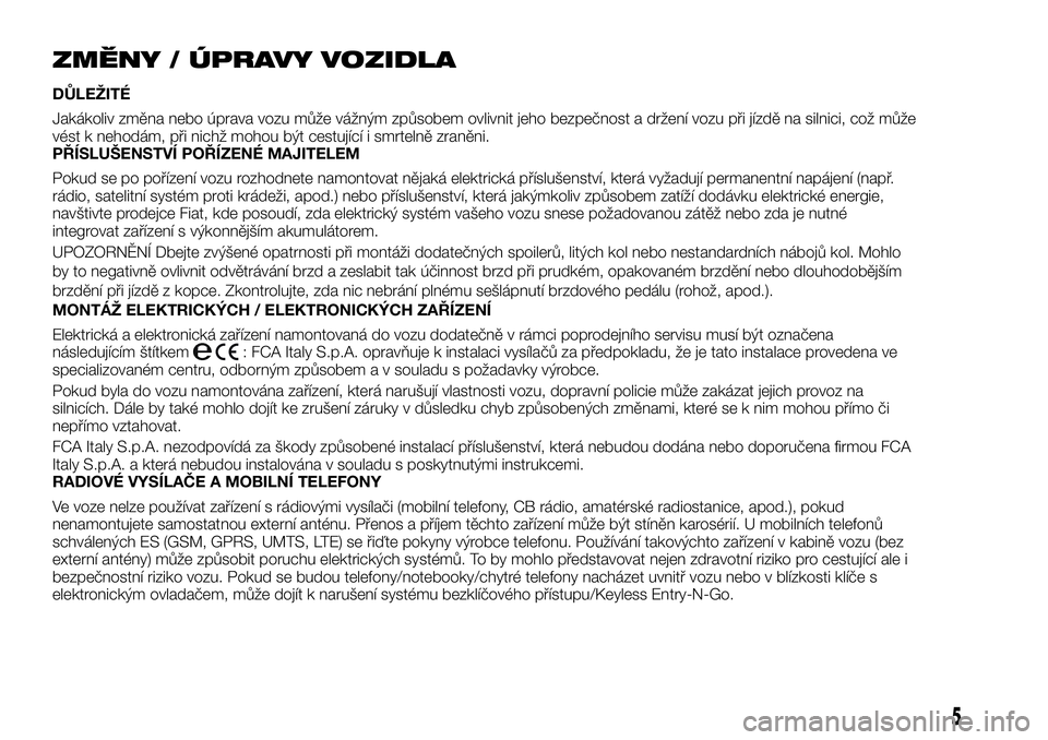 FIAT FULLBACK 2018  Návod k použití a údržbě (in Czech) ZMĚNY / ÚPRAVY VOZIDLA
DŮLEŽITÉ
Jakákoliv změna nebo úprava vozu může vážným způsobem ovlivnit jeho bezpečnost a držení vozu při jízdě na silnici, což může
vést k nehodám, př