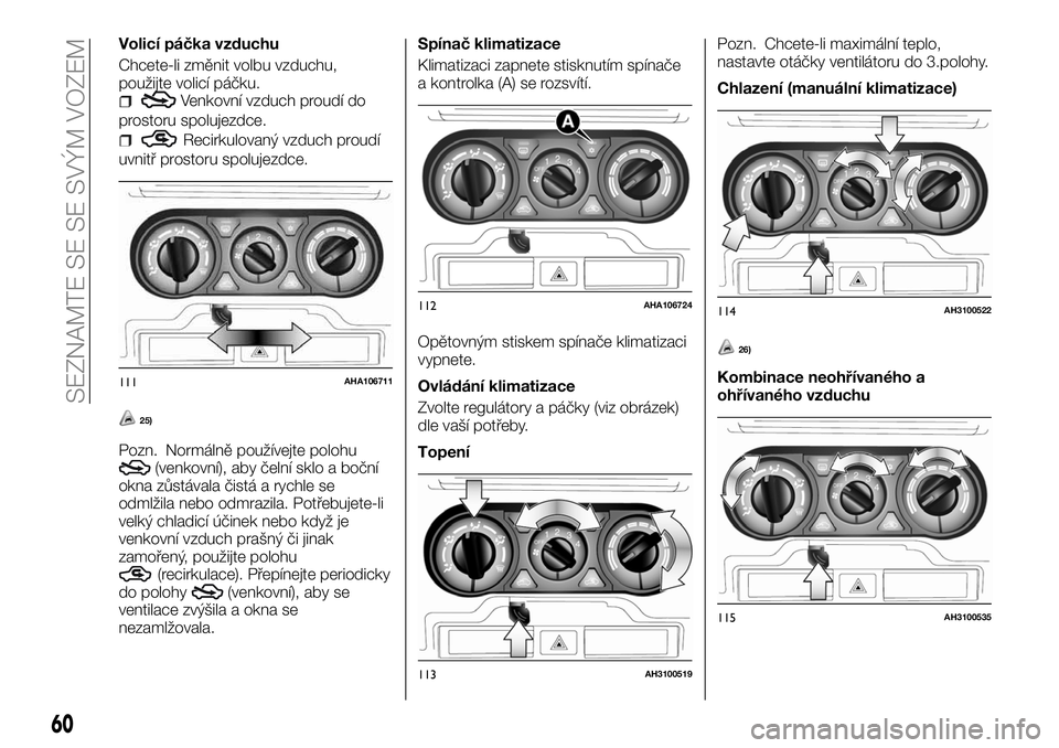 FIAT FULLBACK 2018  Návod k použití a údržbě (in Czech) Volicí páčka vzduchu
Chcete-li změnit volbu vzduchu,
použijte volicí páčku.
Venkovní vzduch proudí do
prostoru spolujezdce.
Recirkulovaný vzduch proudí
uvnitř prostoru spolujezdce.
25)
Po