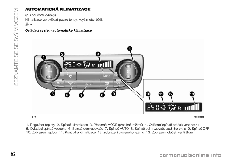 FIAT FULLBACK 2018  Návod k použití a údržbě (in Czech) AUTOMATICKÁ KLIMATIZACE
(je-li součástí výbavy)
Klimatizace lze ovládat pouze tehdy, když motor běží.
22)
Ovládací systém automatické klimatizace
1. Regulátor teploty 2. Spínač klimat