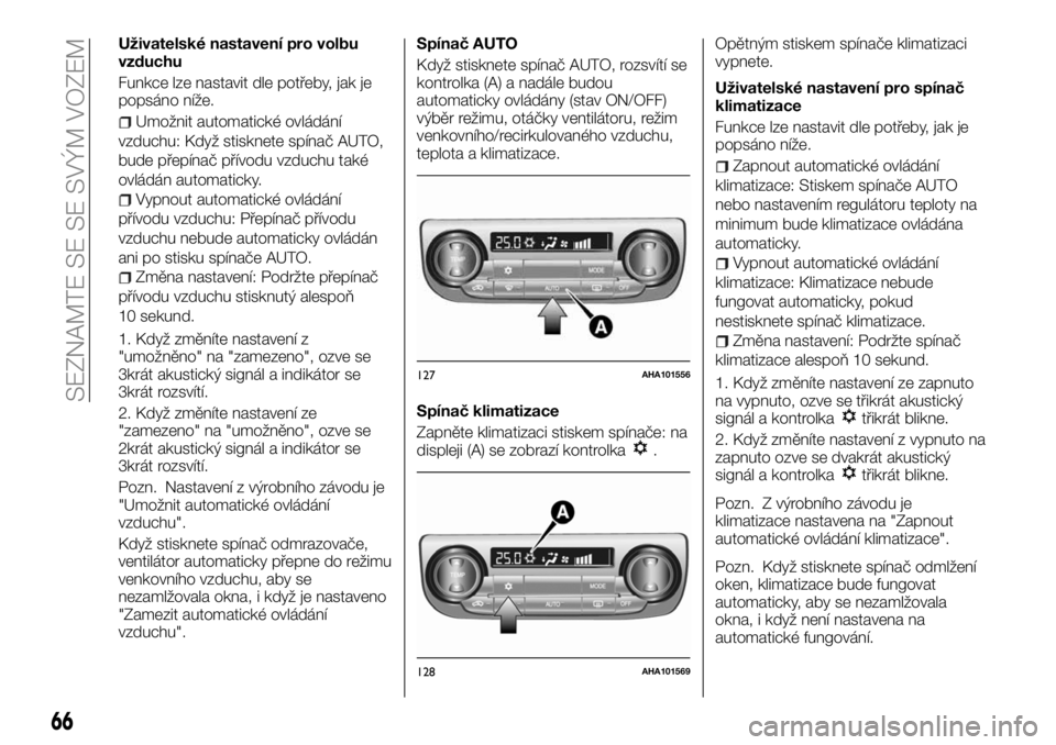 FIAT FULLBACK 2018  Návod k použití a údržbě (in Czech) Uživatelské nastavení pro volbu
vzduchu
Funkce lze nastavit dle potřeby, jak je
popsáno níže.
Umožnit automatické ovládání
vzduchu: Když stisknete spínač AUTO,
bude přepínač přívod