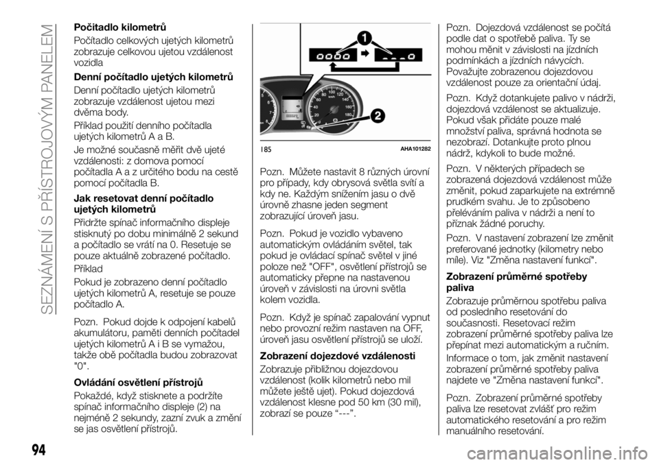 FIAT FULLBACK 2018 Návod k použití a údržbě (in Czech) Počitadlo kilometrů
Počítadlo celkových ujetých kilometrů
zobrazuje celkovou ujetou vzdálenost
vozidla
Denní počítadlo ujetých kilometrů
Denní počítadlo ujetých kilometrů
zobrazuje v FIAT FULLBACK 2018 Návod k použití a údržbě (in Czech) Počitadlo kilometrů
Počítadlo celkových ujetých kilometrů
zobrazuje celkovou ujetou vzdálenost
vozidla
Denní počítadlo ujetých kilometrů
Denní počítadlo ujetých kilometrů
zobrazuje v