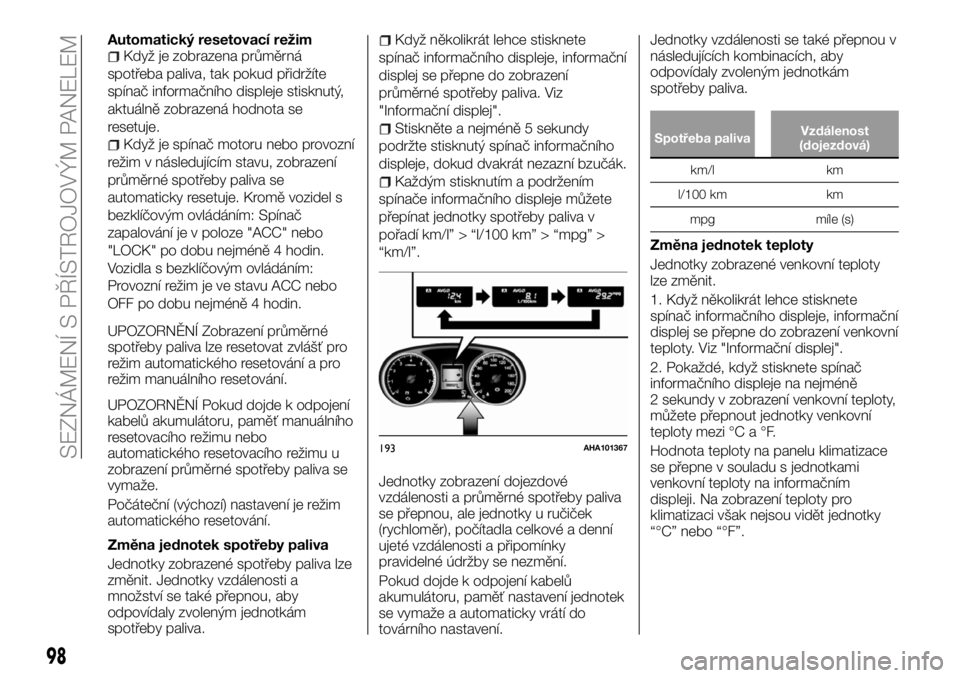 FIAT FULLBACK 2018 Návod k použití a údržbě (in Czech) Automatický resetovací režimKdyž je zobrazena průměrná
spotřeba paliva, tak pokud přidržíte
spínač informačního displeje stisknutý,
aktuálně zobrazená hodnota se
resetuje.
Když je FIAT FULLBACK 2018 Návod k použití a údržbě (in Czech) Automatický resetovací režimKdyž je zobrazena průměrná
spotřeba paliva, tak pokud přidržíte
spínač informačního displeje stisknutý,
aktuálně zobrazená hodnota se
resetuje.
Když je