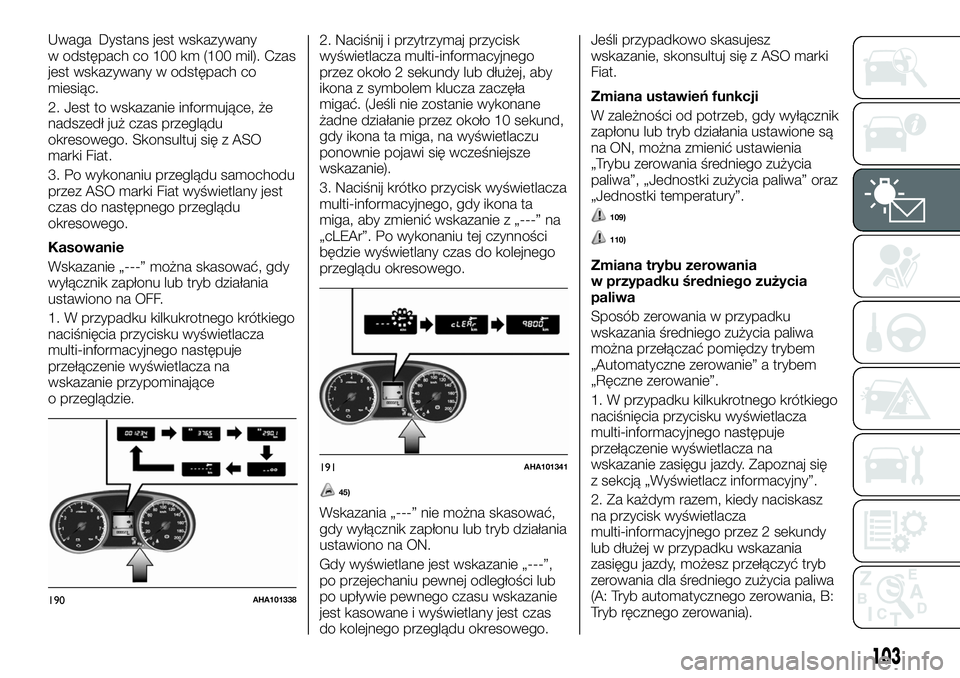 FIAT FULLBACK 2017  Instrukcja obsługi (in Polish) Uwaga Dystans jest wskazywany
w odstępach co 100 km (100 mil). Czas
jest wskazywany w odstępach co
miesiąc.
2. Jest to wskazanie informujące, że
nadszedł już czas przeglądu
okresowego. Skonsul