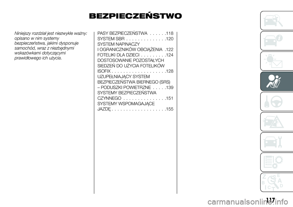 FIAT FULLBACK 2017 Instrukcja obsługi (in Polish) BEZPIECZEŃSTWO
Niniejszy rozdział jest niezwykle ważny:
opisano w nim systemy
bezpieczeństwa, jakimi dysponuje
samochód, wraz z niezbędnymi
wskazówkami dotyczącymi
prawidłowego ich użycia.PA FIAT FULLBACK 2017 Instrukcja obsługi (in Polish) BEZPIECZEŃSTWO
Niniejszy rozdział jest niezwykle ważny:
opisano w nim systemy
bezpieczeństwa, jakimi dysponuje
samochód, wraz z niezbędnymi
wskazówkami dotyczącymi
prawidłowego ich użycia.PA