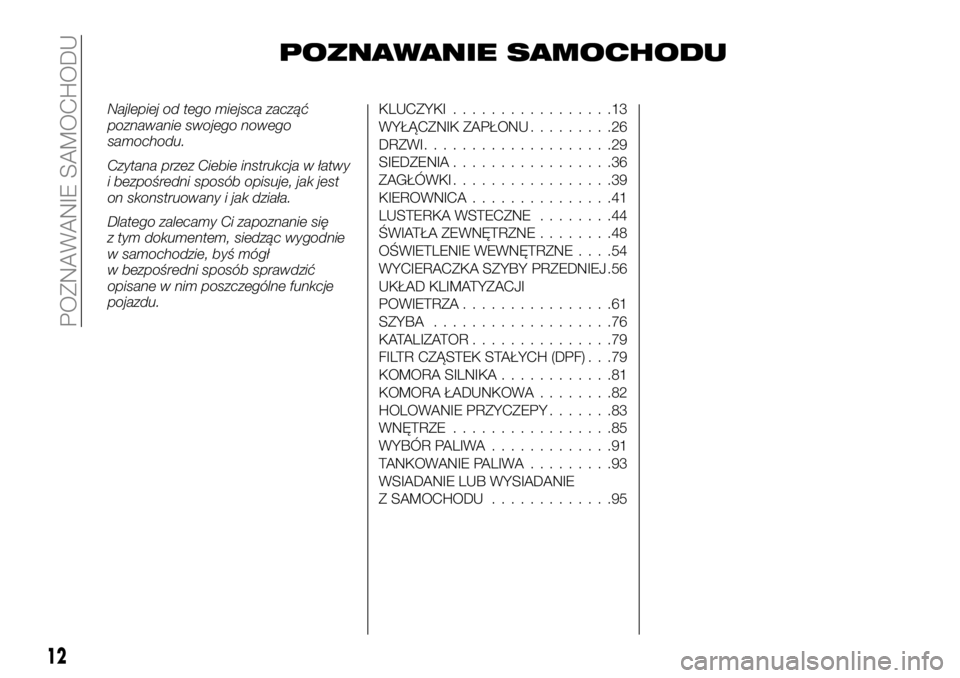 FIAT FULLBACK 2017  Instrukcja obsługi (in Polish) POZNAWANIE SAMOCHODU
Najlepiej od tego miejsca zacząć
poznawanie swojego nowego
samochodu.
Czytana przez Ciebie instrukcja w łatwy
i bezpośredni sposób opisuje, jak jest
on skonstruowany i jak dz
