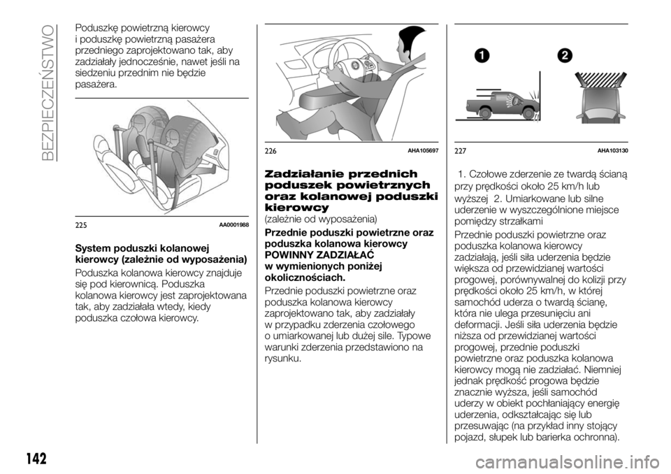 FIAT FULLBACK 2017 Instrukcja obsługi (in Polish) Poduszkę powietrzną kierowcy
i poduszkę powietrzną pasażera
przedniego zaprojektowano tak, aby
zadziałały jednocześnie, nawet jeśli na
siedzeniu przednim nie będzie
pasażera.
System poduszk FIAT FULLBACK 2017 Instrukcja obsługi (in Polish) Poduszkę powietrzną kierowcy
i poduszkę powietrzną pasażera
przedniego zaprojektowano tak, aby
zadziałały jednocześnie, nawet jeśli na
siedzeniu przednim nie będzie
pasażera.
System poduszk