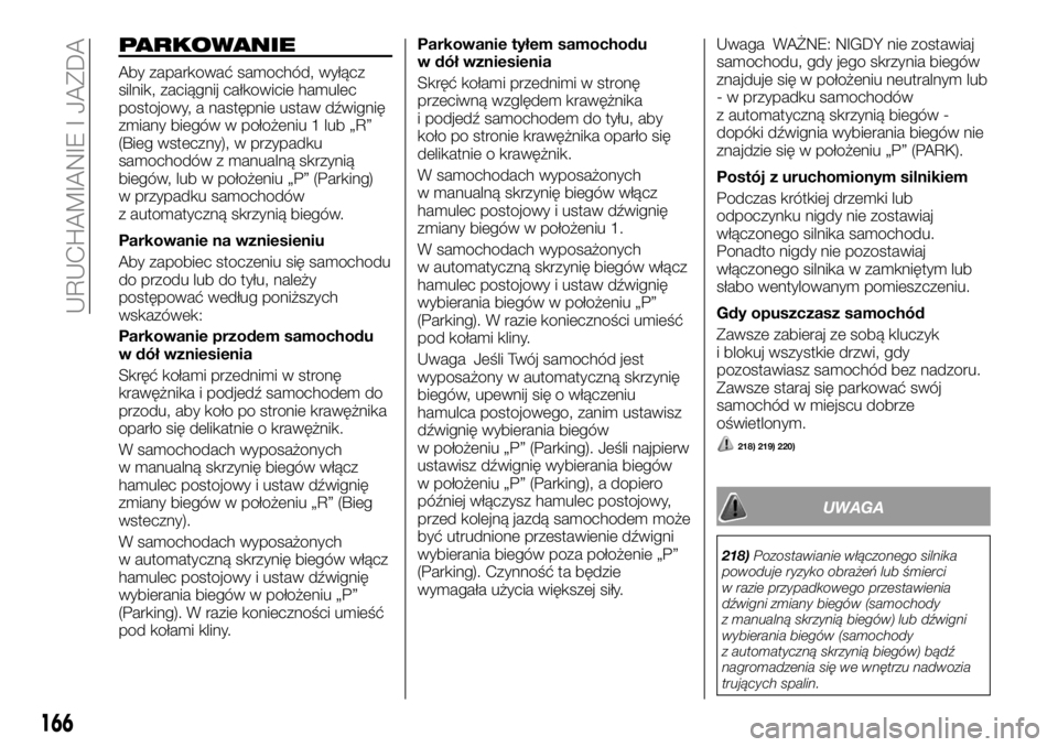 FIAT FULLBACK 2017 Instrukcja obsługi (in Polish) PARKOWANIE
Aby zaparkować samochód, wyłącz
silnik, zaciągnij całkowicie hamulec
postojowy, a następnie ustaw dźwignię
zmiany biegów w położeniu 1 lub „R”
(Bieg wsteczny), w przypadku
s FIAT FULLBACK 2017 Instrukcja obsługi (in Polish) PARKOWANIE
Aby zaparkować samochód, wyłącz
silnik, zaciągnij całkowicie hamulec
postojowy, a następnie ustaw dźwignię
zmiany biegów w położeniu 1 lub „R”
(Bieg wsteczny), w przypadku
s