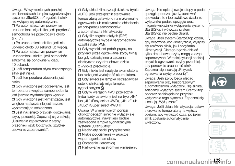 FIAT FULLBACK 2017  Instrukcja obsługi (in Polish) Uwaga W wymienionych poniżej
okolicznościach lampka sygnalizacyjna
systemu „Start&Stop” zgaśnie i silnik
nie wyłączy się automatycznie.
Po automatycznym ponownym
uruchomieniu się silnika, j