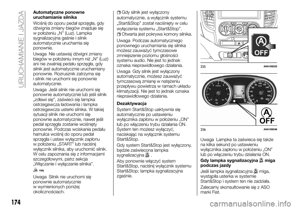 FIAT FULLBACK 2017  Instrukcja obsługi (in Polish) Automatyczne ponowne
uruchamianie silnika
Wciśnij do oporu pedał sprzęgła, gdy
dźwignia zmiany biegów znajduje się
w położeniu „N” (Luz). Lampka
sygnalizacyjna gaśnie i silnik
automatycz