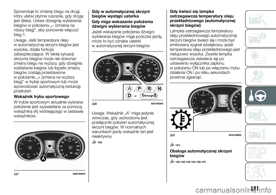 FIAT FULLBACK 2017  Instrukcja obsługi (in Polish) Spowoduje to zmianę biegu na drugi,
który ułatwi płynne ruszanie, gdy droga
jest śliska. Ustaw dźwignię wybierania
biegów w położeniu „– (zmiana na
niższy bieg)”, aby ponownie włącz