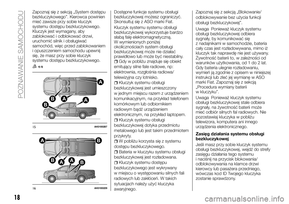 FIAT FULLBACK 2017  Instrukcja obsługi (in Polish) Zapoznaj się z sekcją „System dostępu
bezkluczykowego”. Kierowca powinien
mieć zawsze przy sobie kluczyk
systemu dostępu bezkluczykowego.
Kluczyk jest wymagany, aby
zablokować i odblokować 