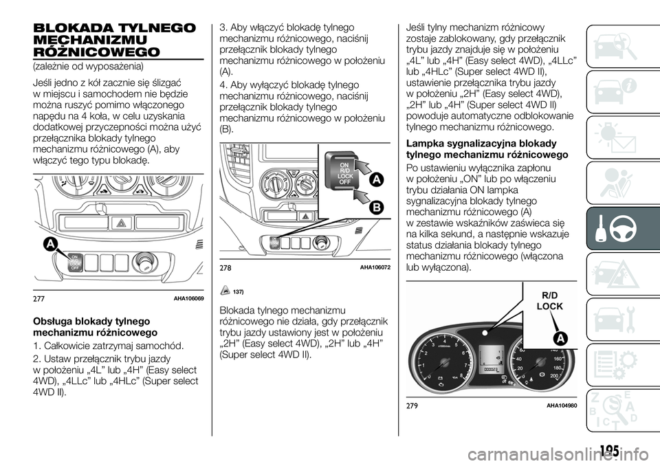 FIAT FULLBACK 2017  Instrukcja obsługi (in Polish) BLOKADA TYLNEGO
MECHANIZMU
RÓŻNICOWEGO
(zależnie od wyposażenia)
Jeśli jedno z kół zacznie się ślizgać
w miejscu i samochodem nie będzie
można ruszyć pomimo włączonego
napędu na 4 koł