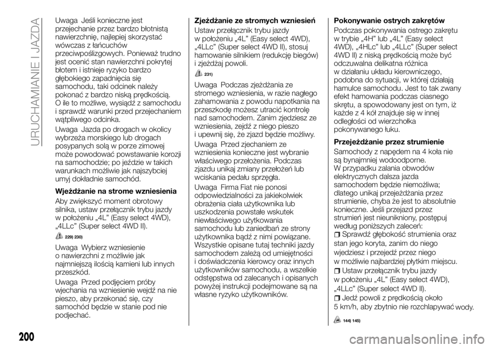 FIAT FULLBACK 2017 Instrukcja obsługi (in Polish) Uwaga Jeśli konieczne jest
przejechanie przez bardzo błotnistą
nawierzchnię, najlepiej skorzystać
wówczas z łańcuchów
przeciwpoślizgowych. Ponieważ trudno
jest ocenić stan nawierzchni pokr FIAT FULLBACK 2017 Instrukcja obsługi (in Polish) Uwaga Jeśli konieczne jest
przejechanie przez bardzo błotnistą
nawierzchnię, najlepiej skorzystać
wówczas z łańcuchów
przeciwpoślizgowych. Ponieważ trudno
jest ocenić stan nawierzchni pokr