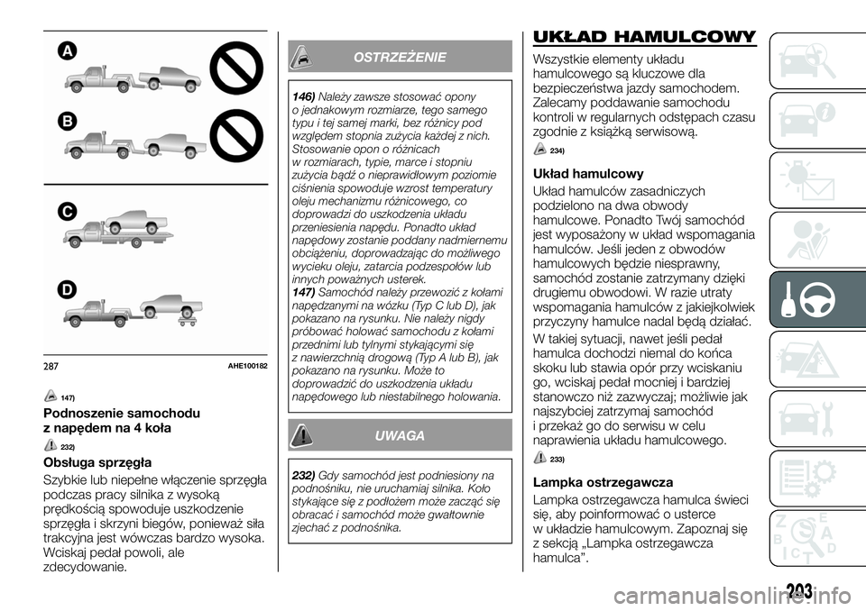 FIAT FULLBACK 2017 Instrukcja obsługi (in Polish) 147)
Podnoszenie samochodu
z napędem na 4 koła
232)
Obsługa sprzęgła
Szybkie lub niepełne włączenie sprzęgła
podczas pracy silnika z wysoką
prędkością spowoduje uszkodzenie
sprzęgła i FIAT FULLBACK 2017 Instrukcja obsługi (in Polish) 147)
Podnoszenie samochodu
z napędem na 4 koła
232)
Obsługa sprzęgła
Szybkie lub niepełne włączenie sprzęgła
podczas pracy silnika z wysoką
prędkością spowoduje uszkodzenie
sprzęgła i
