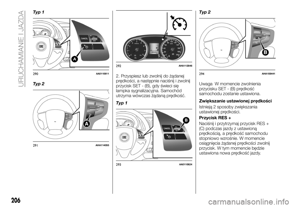 FIAT FULLBACK 2017 Instrukcja obsługi (in Polish) Typ 1
Typ 22. Przyspiesz lub zwolnij do żądanej
prędkości, a następnie naciśnij i zwolnij
przycisk SET - (B), gdy świeci się
lampka sygnalizacyjna. Samochód
utrzyma wówczas żądaną prędko FIAT FULLBACK 2017 Instrukcja obsługi (in Polish) Typ 1
Typ 22. Przyspiesz lub zwolnij do żądanej
prędkości, a następnie naciśnij i zwolnij
przycisk SET - (B), gdy świeci się
lampka sygnalizacyjna. Samochód
utrzyma wówczas żądaną prędko