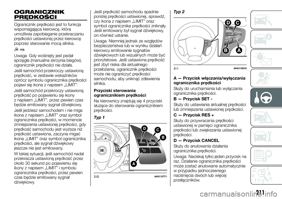 FIAT FULLBACK 2017 Instrukcja obsługi (in Polish) OGRANICZNIK
PRĘDKOŚCI
Ogranicznik prędkości jest to funkcja
wspomagająca kierowcę, która
umożliwia zapobieganie przekraczaniu
prędkości ustawionej przez kierowcę
poprzez sterowanie mocą si FIAT FULLBACK 2017 Instrukcja obsługi (in Polish) OGRANICZNIK
PRĘDKOŚCI
Ogranicznik prędkości jest to funkcja
wspomagająca kierowcę, która
umożliwia zapobieganie przekraczaniu
prędkości ustawionej przez kierowcę
poprzez sterowanie mocą si