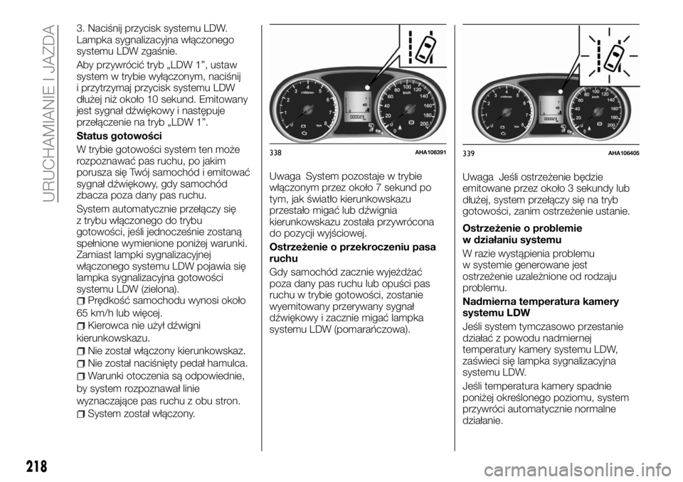 FIAT FULLBACK 2017 Instrukcja obsługi (in Polish) 3. Naciśnij przycisk systemu LDW.
Lampka sygnalizacyjna włączonego
systemu LDW zgaśnie.
Aby przywrócić tryb „LDW 1”, ustaw
system w trybie wyłączonym, naciśnij
i przytrzymaj przycisk syst FIAT FULLBACK 2017 Instrukcja obsługi (in Polish) 3. Naciśnij przycisk systemu LDW.
Lampka sygnalizacyjna włączonego
systemu LDW zgaśnie.
Aby przywrócić tryb „LDW 1”, ustaw
system w trybie wyłączonym, naciśnij
i przytrzymaj przycisk syst