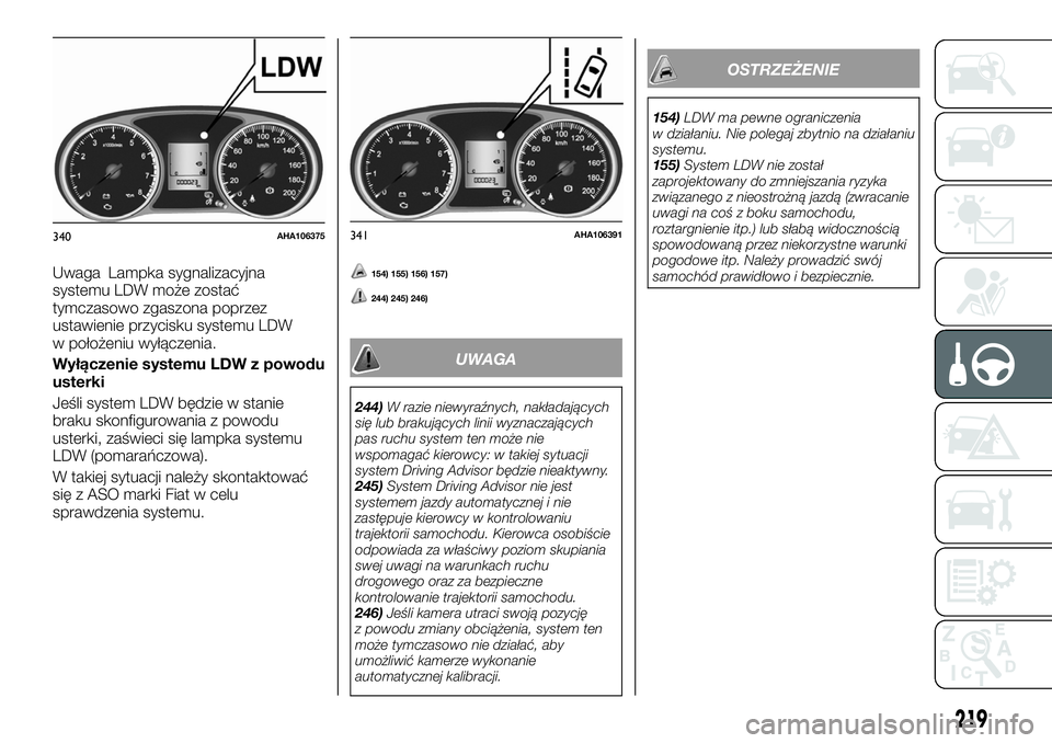 FIAT FULLBACK 2017 Instrukcja obsługi (in Polish) Uwaga Lampka sygnalizacyjna
systemu LDW może zostać
tymczasowo zgaszona poprzez
ustawienie przycisku systemu LDW
w położeniu wyłączenia.
Wyłączenie systemu LDW z powodu
usterki
Jeśli system L FIAT FULLBACK 2017 Instrukcja obsługi (in Polish) Uwaga Lampka sygnalizacyjna
systemu LDW może zostać
tymczasowo zgaszona poprzez
ustawienie przycisku systemu LDW
w położeniu wyłączenia.
Wyłączenie systemu LDW z powodu
usterki
Jeśli system L