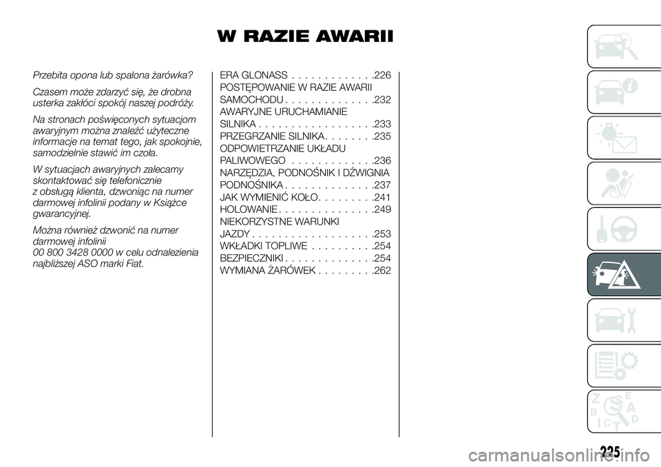 FIAT FULLBACK 2017 Instrukcja obsługi (in Polish) W RAZIE AWARII
Przebita opona lub spalona żarówka?
Czasem może zdarzyć się, że drobna
usterka zakłóci spokój naszej podróży.
Na stronach poświęconych sytuacjom
awaryjnym można znaleźć FIAT FULLBACK 2017 Instrukcja obsługi (in Polish) W RAZIE AWARII
Przebita opona lub spalona żarówka?
Czasem może zdarzyć się, że drobna
usterka zakłóci spokój naszej podróży.
Na stronach poświęconych sytuacjom
awaryjnym można znaleźć