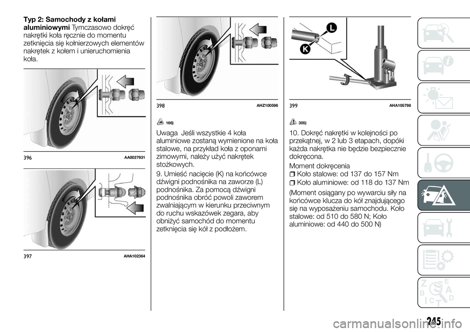 FIAT FULLBACK 2017 Instrukcja obsługi (in Polish) Typ 2: Samochody z kołami
aluminiowymiTymczasowo dokręć
nakrętki koła ręcznie do momentu
zetknięcia się kołnierzowych elementów
nakrętek z kołem i unieruchomienia
koła.
166)
Uwaga Jeśli FIAT FULLBACK 2017 Instrukcja obsługi (in Polish) Typ 2: Samochody z kołami
aluminiowymiTymczasowo dokręć
nakrętki koła ręcznie do momentu
zetknięcia się kołnierzowych elementów
nakrętek z kołem i unieruchomienia
koła.
166)
Uwaga Jeśli