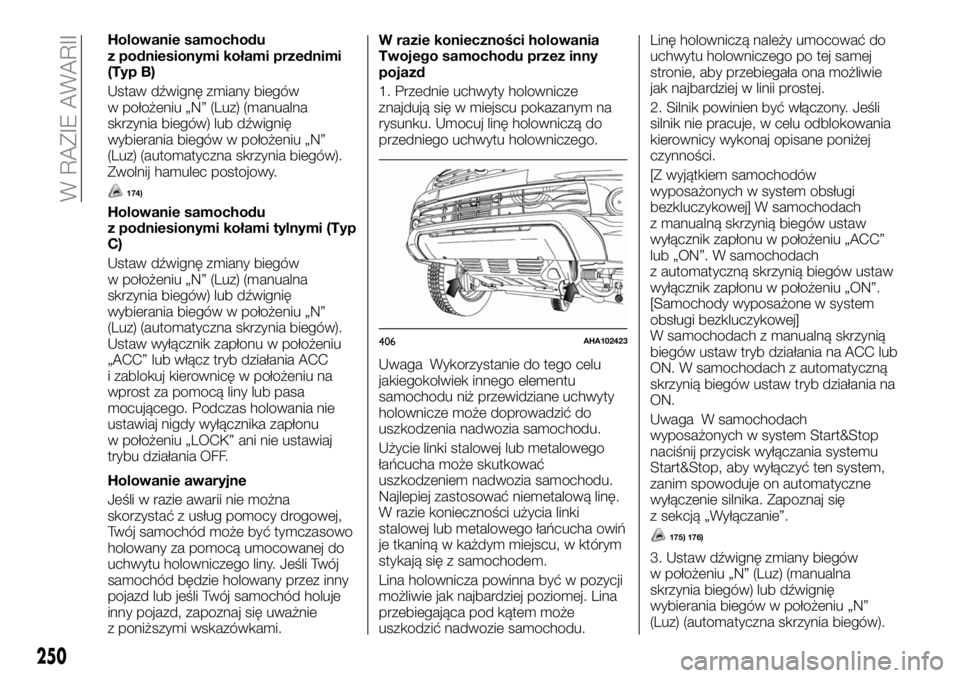FIAT FULLBACK 2017 Instrukcja obsługi (in Polish) Holowanie samochodu
z podniesionymi kołami przednimi
(Typ B)
Ustaw dźwignę zmiany biegów
w położeniu „N” (Luz) (manualna
skrzynia biegów) lub dźwignię
wybierania biegów w położeniu „ FIAT FULLBACK 2017 Instrukcja obsługi (in Polish) Holowanie samochodu
z podniesionymi kołami przednimi
(Typ B)
Ustaw dźwignę zmiany biegów
w położeniu „N” (Luz) (manualna
skrzynia biegów) lub dźwignię
wybierania biegów w położeniu „