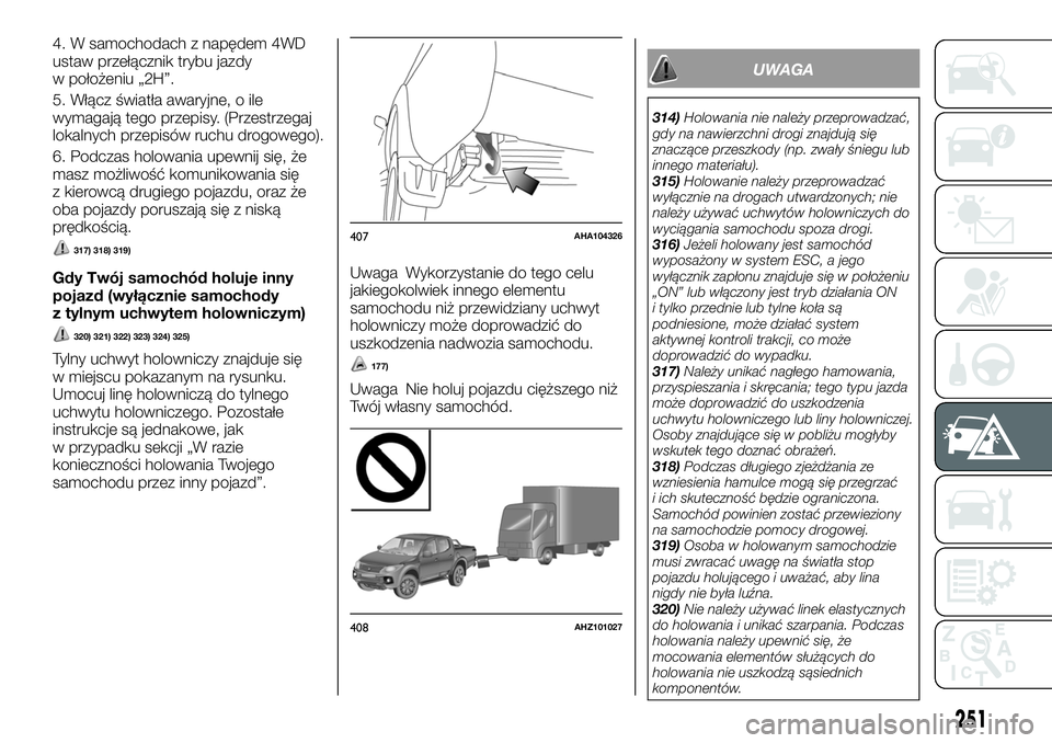 FIAT FULLBACK 2017 Instrukcja obsługi (in Polish) 4. W samochodach z napędem 4WD
ustaw przełącznik trybu jazdy
w położeniu „2H”.
5. Włącz światła awaryjne, o ile
wymagają tego przepisy. (Przestrzegaj
lokalnych przepisów ruchu drogowego FIAT FULLBACK 2017 Instrukcja obsługi (in Polish) 4. W samochodach z napędem 4WD
ustaw przełącznik trybu jazdy
w położeniu „2H”.
5. Włącz światła awaryjne, o ile
wymagają tego przepisy. (Przestrzegaj
lokalnych przepisów ruchu drogowego