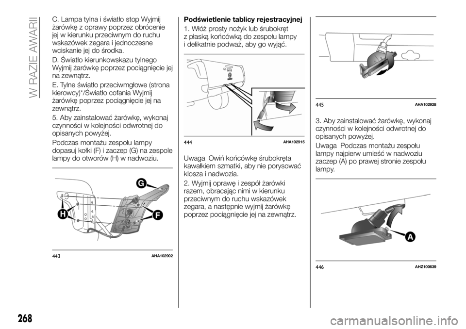 FIAT FULLBACK 2017 Instrukcja obsługi (in Polish) C. Lampa tylna i światło stop Wyjmij
żarówkę z oprawy poprzez obrócenie
jej w kierunku przeciwnym do ruchu
wskazówek zegara i jednoczesne
wciskanie jej do środka.
D. Światło kierunkowskazu t FIAT FULLBACK 2017 Instrukcja obsługi (in Polish) C. Lampa tylna i światło stop Wyjmij
żarówkę z oprawy poprzez obrócenie
jej w kierunku przeciwnym do ruchu
wskazówek zegara i jednoczesne
wciskanie jej do środka.
D. Światło kierunkowskazu t