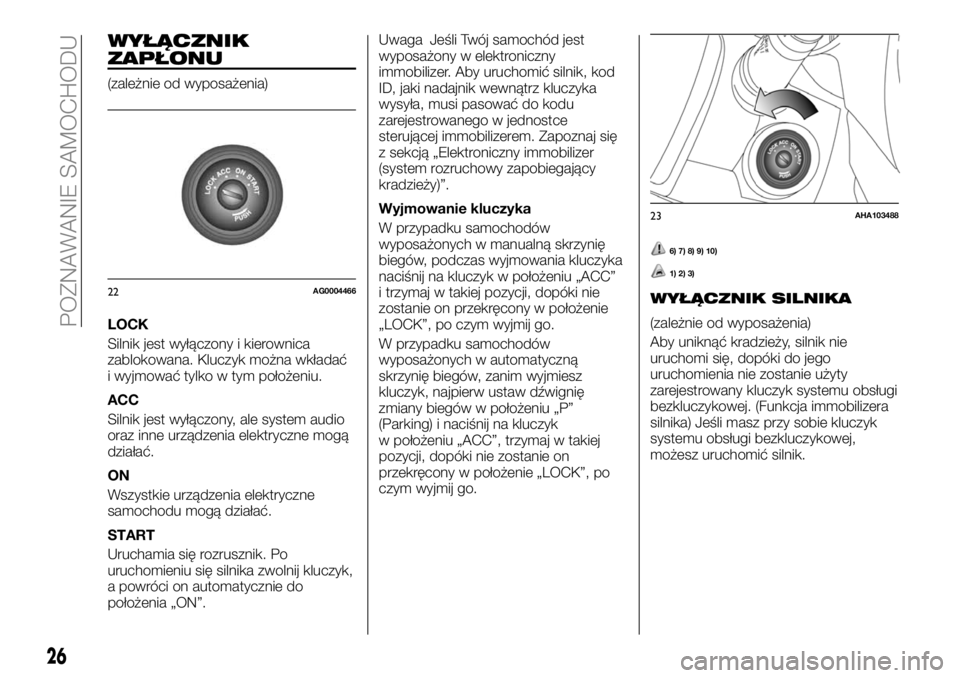 FIAT FULLBACK 2017  Instrukcja obsługi (in Polish) WYŁĄCZNIK
ZAPŁONU
(zależnie od wyposażenia)
LOCK
Silnik jest wyłączony i kierownica
zablokowana. Kluczyk można wkładać
i wyjmować tylko w tym położeniu.
ACC
Silnik jest wyłączony, ale s