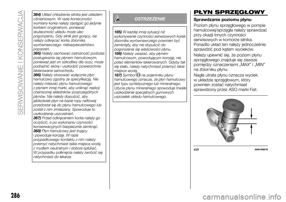 FIAT FULLBACK 2017 Instrukcja obsługi (in Polish) 364)Układ chłodzenia silnika jest układem
ciśnieniowym. W razie konieczności
wymiany korka należy zastąpić go jedynie
korkiem oryginalnym, ponieważ
skuteczność układu może ulec
pogorszeni FIAT FULLBACK 2017 Instrukcja obsługi (in Polish) 364)Układ chłodzenia silnika jest układem
ciśnieniowym. W razie konieczności
wymiany korka należy zastąpić go jedynie
korkiem oryginalnym, ponieważ
skuteczność układu może ulec
pogorszeni