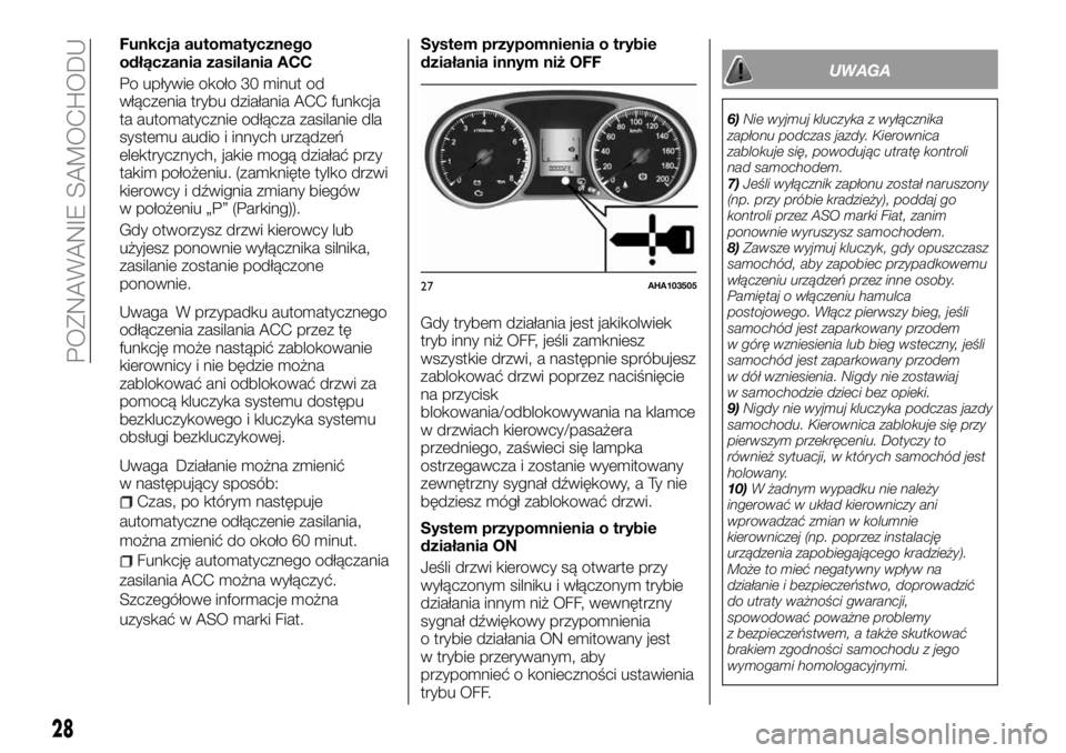 FIAT FULLBACK 2017  Instrukcja obsługi (in Polish) Funkcja automatycznego
odłączania zasilania ACC
Po upływie około 30 minut od
włączenia trybu działania ACC funkcja
ta automatycznie odłącza zasilanie dla
systemu audio i innych urządzeń
ele