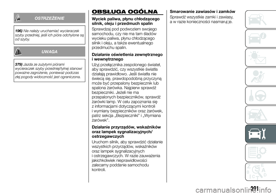 FIAT FULLBACK 2017 Instrukcja obsługi (in Polish) OSTRZEŻENIE
196)Nie należy uruchamiać wycieraczek
szyby przedniej, jeśli ich pióra odchylone są
od szyby.
UWAGA
379)Jazda ze zużytymi piórami
wycieraczek szyby przedniej/tylnej stanowi
poważn FIAT FULLBACK 2017 Instrukcja obsługi (in Polish) OSTRZEŻENIE
196)Nie należy uruchamiać wycieraczek
szyby przedniej, jeśli ich pióra odchylone są
od szyby.
UWAGA
379)Jazda ze zużytymi piórami
wycieraczek szyby przedniej/tylnej stanowi
poważn