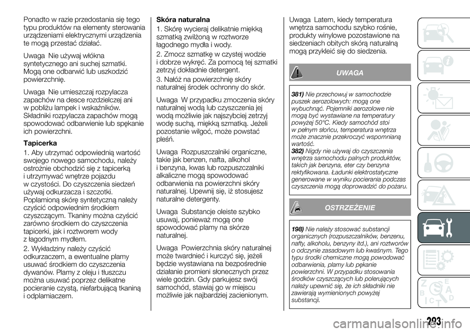 FIAT FULLBACK 2017 Instrukcja obsługi (in Polish) Ponadto w razie przedostania się tego
typu produktów na elementy sterowania
urządzeniami elektrycznymi urządzenia
te mogą przestać działać.
Uwaga Nie używaj włókna
syntetycznego ani suchej FIAT FULLBACK 2017 Instrukcja obsługi (in Polish) Ponadto w razie przedostania się tego
typu produktów na elementy sterowania
urządzeniami elektrycznymi urządzenia
te mogą przestać działać.
Uwaga Nie używaj włókna
syntetycznego ani suchej