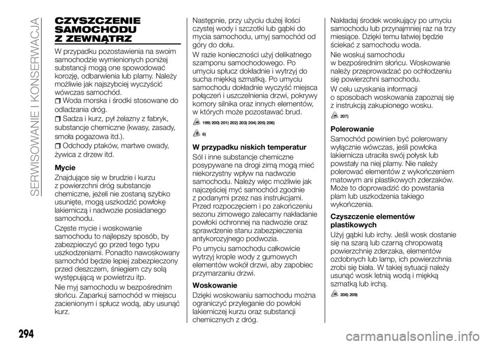 FIAT FULLBACK 2017 Instrukcja obsługi (in Polish) CZYSZCZENIE
SAMOCHODU
Z ZEWNĄTRZ
W przypadku pozostawienia na swoim
samochodzie wymienionych poniżej
substancji mogą one spowodować
korozję, odbarwienia lub plamy. Należy
możliwie jak najszybci FIAT FULLBACK 2017 Instrukcja obsługi (in Polish) CZYSZCZENIE
SAMOCHODU
Z ZEWNĄTRZ
W przypadku pozostawienia na swoim
samochodzie wymienionych poniżej
substancji mogą one spowodować
korozję, odbarwienia lub plamy. Należy
możliwie jak najszybci